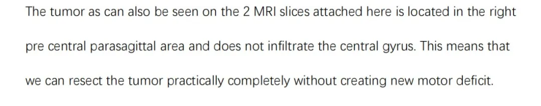 巴教授评估意见表示肿瘤位于右侧中央前-失状窦旁区，没有浸润到中央脑回。这意味着我们实际上可以切除肿瘤，而不会造成新的运动功能障碍。
